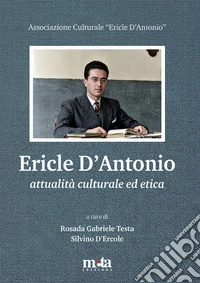 Ericle D'Antonio. Attualità culturale ed etica libro