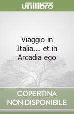 Viaggio in Italia... et in Arcadia ego libro