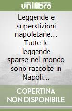 Leggende e superstizioni napoletane... Tutte le leggende sparse nel mondo sono raccolte in Napoli... libro