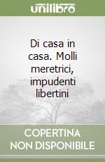 Di casa in casa. Molli meretrici, impudenti libertini libro