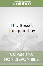 Ttì...Rosso. The good boy
