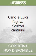 Carlo e Luigi Rigola. Scultori canturini