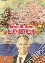 Russia: alla ricerca della Potenza perduta. Dall'avvento di Putin alle prospettive future di un Paese orfano dell'URSS