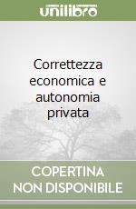 Correttezza economica e autonomia privata libro