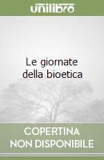 Le giornate della bioetica libro