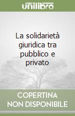 La solidarietà giuridica tra pubblico e privato libro