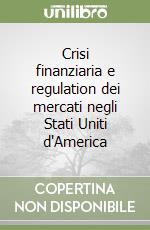 Crisi finanziaria e regulation dei mercati negli Stati Uniti d'America libro