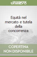 Equità nel mercato e tutela della concorrenza libro