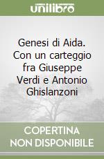 Genesi di Aida. Con un carteggio fra Giuseppe Verdi e Antonio Ghislanzoni