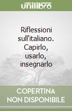 Riflessioni sull'italiano. Capirlo, usarlo, insegnarlo