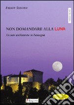 Non domandare alla luna. Un noir ambientato in Romagna libro