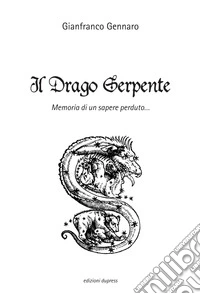 Il drago serpente. Memoria di un sapere perduto... libro