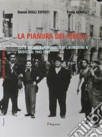 La pianura dei ribelli. Lotte sociali e movimento di Liberazione a Medicina: 1943-1945 libro
