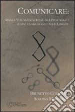 Comunicare. Dalla vocalizzazione al linguaggio e dal linguaggio alle lingue libro