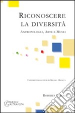 Riconoscere la diversità. Antropologia, arte e musei libro