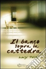 Il banco sopra la cattedra libro