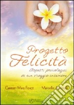 Progetto felicità. Aspetti psicologici di un viaggio interiore libro