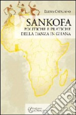 Sankofa. Politiche e pratiche della danza in Ghana libro