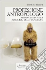 Professione antropologo. Antropologia fisica al servizio dell'innovazione libro