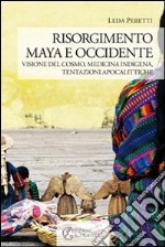 Risorgimento Maya e occidente. Visione del cosmo, medicina indigena, tentazioni apocalittiche libro