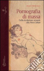 Pornografia di massa. Dalla rivoluzione sessuale alla porn culture libro