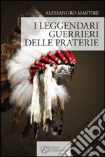 I leggendari guerrieri delle praterie libro