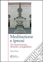 Meditazione e ipnosi. Tra neuroscienze, filosofia e pregiudizio libro