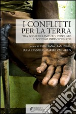 I conflitti per la terra. Tra accaparramento, consumo e accesso indisciplinato libro