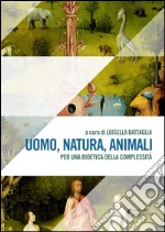 Uomo, natura, animali. Per una bioetica della complessità libro