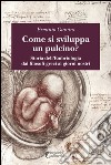 Come si sviluppa un pulcino? Storia dell'embriologia dai filosofi greci ai giorni nostri libro di Giavini Erminio