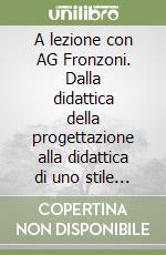 A lezione con AG Fronzoni. Dalla didattica della progettazione alla didattica di uno stile di vita. Ediz. multilingue