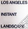 Los Angeles Instant Landscape. Ediz. inglese e italiana libro