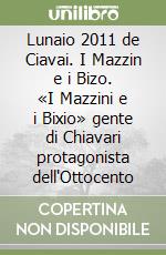 Lunaio 2011 de Ciavai. I Mazzin e i Bizo. «I Mazzini e i Bixio» gente di Chiavari protagonista dell'Ottocento libro