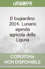 Il bugiardino 2014. Lunario agenda agricola della Liguria libro