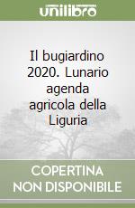 Il bugiardino 2020. Lunario agenda agricola della Liguria libro