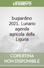 bugiardino 2021. Lunario agenda agricola della Liguria libro