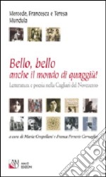 Bello, bello anche il mondo di quaggiù! Letteratura e poesia nella Cagliari del Novecento libro