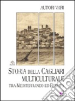 Storia della Cagliari multiculturale tra Mediterraneo ed Europa libro