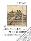 Storia della Cagliari multiculturale tra Mediterraneo ed Europa libro