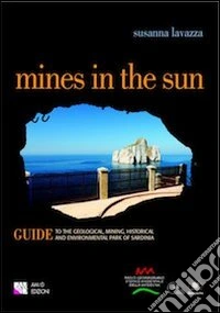 Mines in the sun Guide to the Geological, Mining, Historical and Environmental Park of Sardinia
