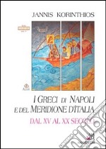 I greci di Napoli e del meridione d'Italia dal XV al XX secolo. Ediz. italiana e greca libro