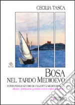 Bosa nel tardo medioevo. Fonti per lo studio di una città mediterranea «illustre, fidelissima y zelant com la millor del regne» libro