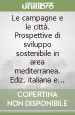 Le campagne e le città. Prospettive di sviluppo sostenibile in area mediterranea. Ediz. italiana e francese libro