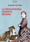 La principessa diventa regina libro di Cantore Claudio