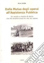 Dalla mutua degli operai all'assistenza pubblica. Un secolo e mezzo distoria che ha caratterizzato la vita del paese libro