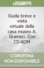 Guida breve e visita virtuale della casa museo A. Gramsci. Con CD-ROM