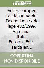 Si ses europeu faedda in sardu. Deghe iannos de lege 482/1999. Sardigna. Italia. Europa. Ediz. sarda ed italiana libro