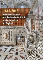 1618-2018. Quattrocento anni del santuario dei Martiri nella Cattedrale di Cagliari libro