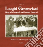 Luoghi gramsciani. Biografia fotografica di Antonio Gramsci. Ediz. illustrata libro