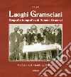 Luoghi gramsciani. Biografia fotografica di Antonio Gramsci. Ediz. illustrata libro